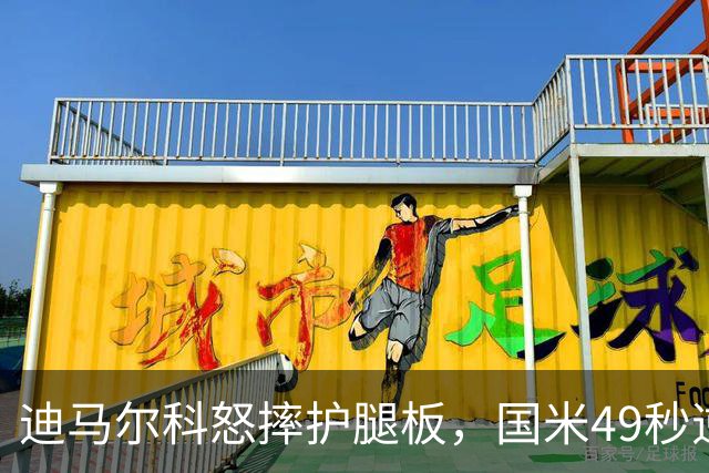 迪马尔科怒摔护腿板，国米49秒逆转引发的争议